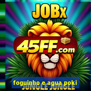 foguinho e agua poki